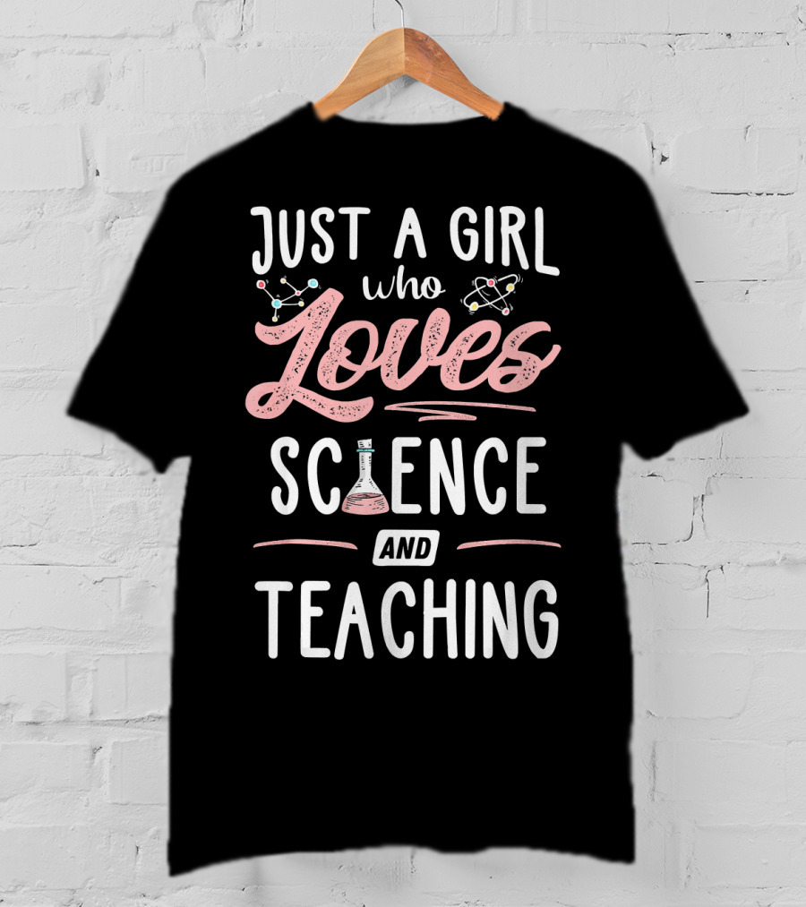 Just A Girl Who Loves Science And Teaching T-Shirt