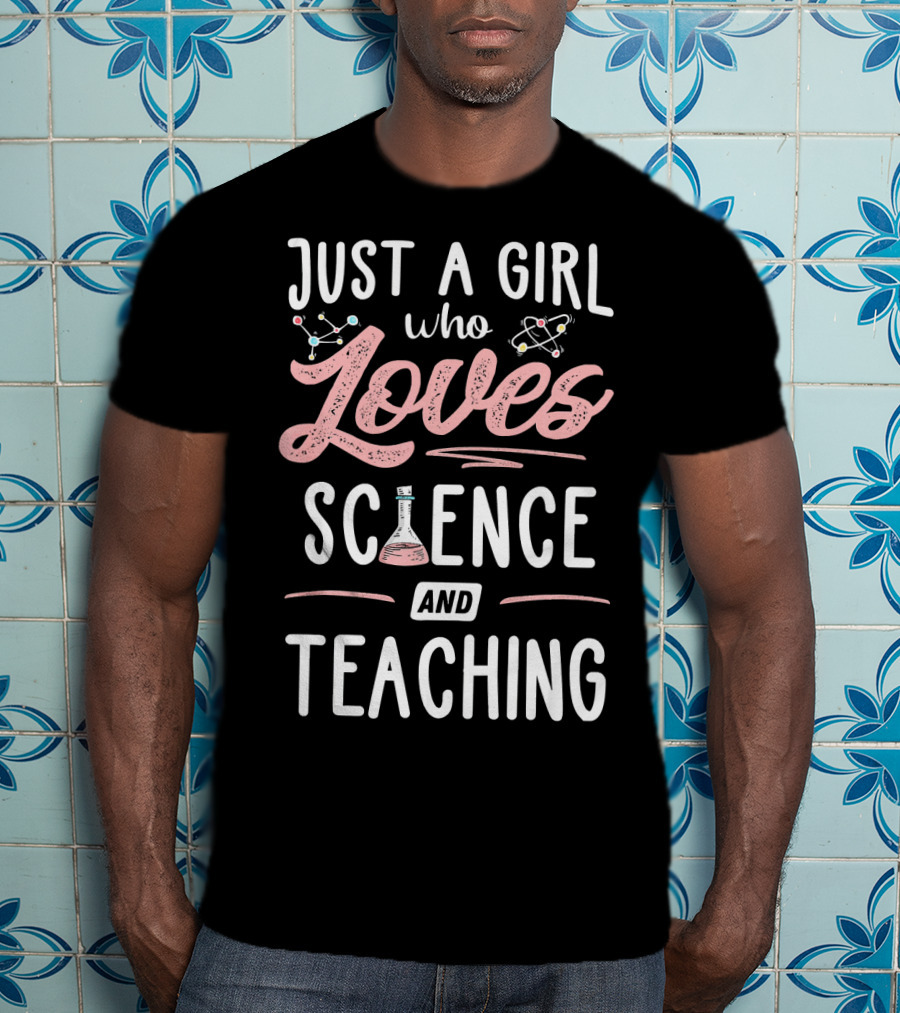 Just A Girl Who Loves Science And Teaching T-Shirt