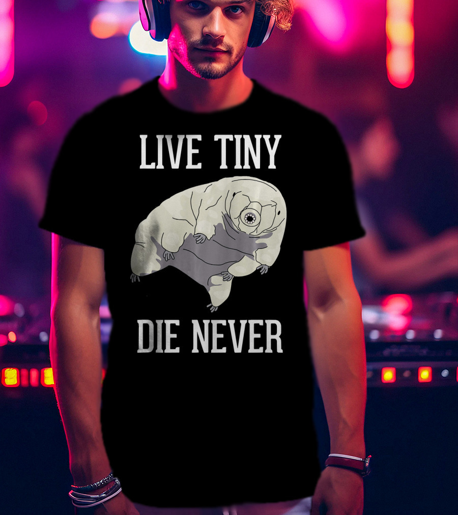 Live Tiny Die Never Cute Science Water Bear Tardigrade T-Shirt