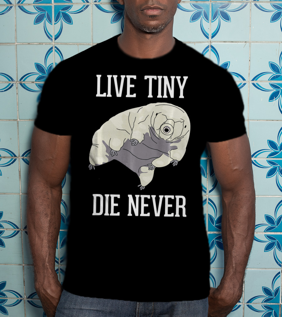 Live Tiny Die Never Cute Science Water Bear Tardigrade T-Shirt