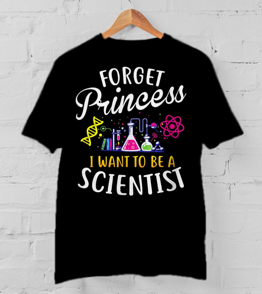 Forget Princess I Want To Be A Scientist DNA Beakers And Atom Science T-Shirt