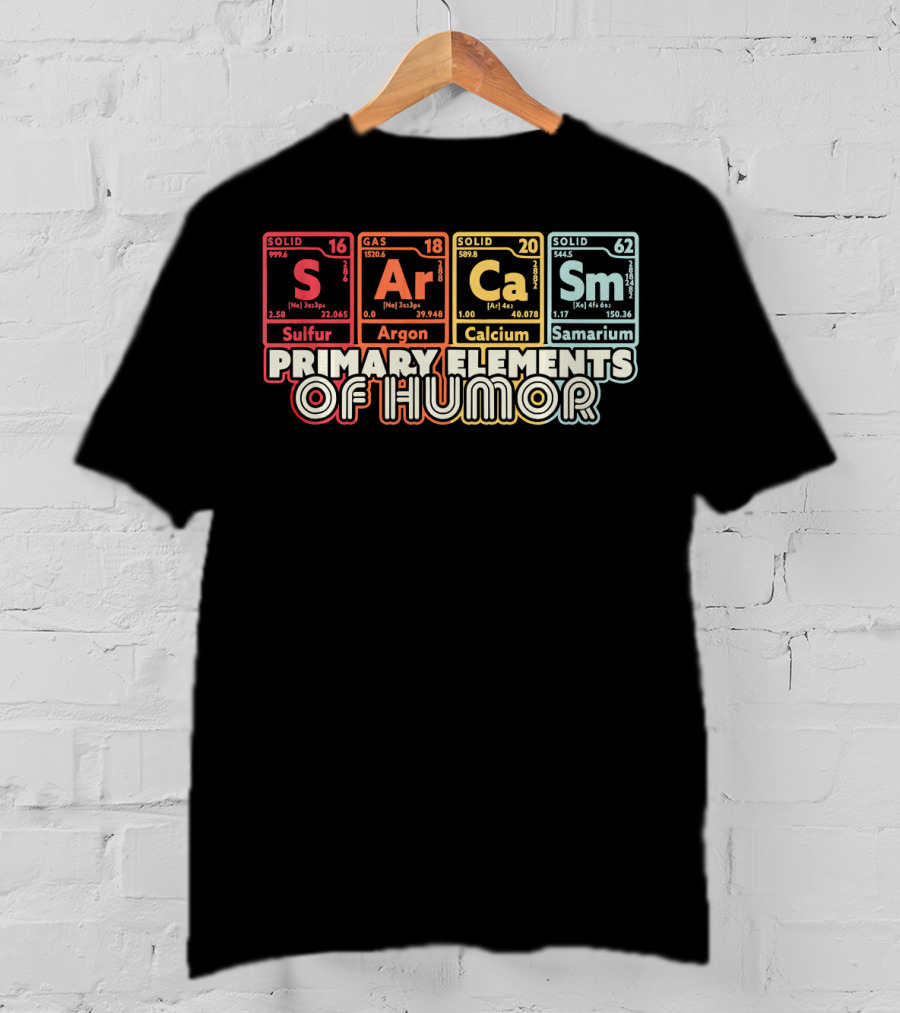 Primary Elements Of Humor Sarcasm Science Sulfur Argon Calcium Samarium T-Shirt