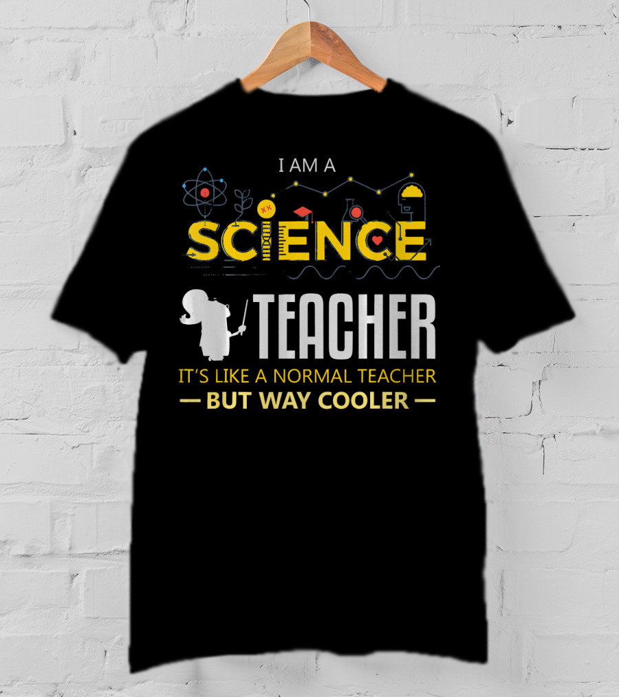 I Am A Science Teacher It's Like A Normal Teacher But Way Cooler T-Shirt