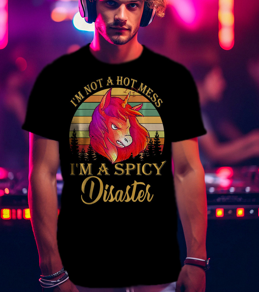 I'm Not A Hot Mess I'm A Spicy Disaster Unicorn T-Shirt