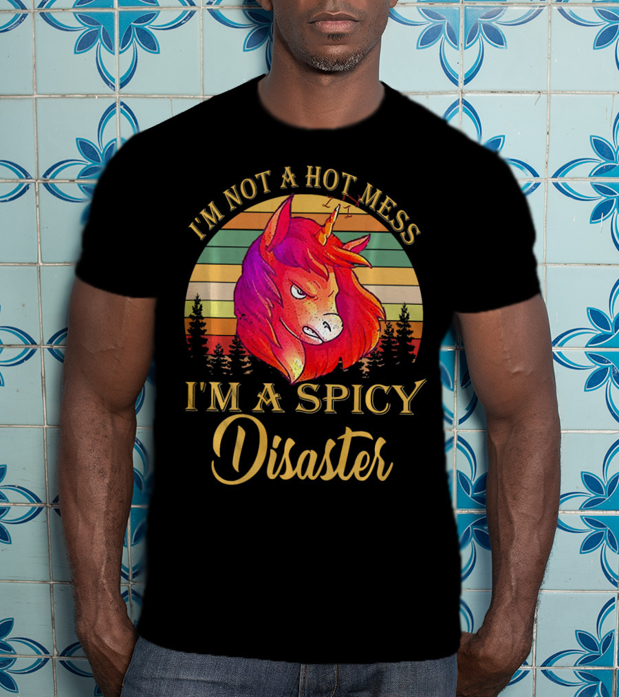 I'm Not A Hot Mess I'm A Spicy Disaster Unicorn T-Shirt