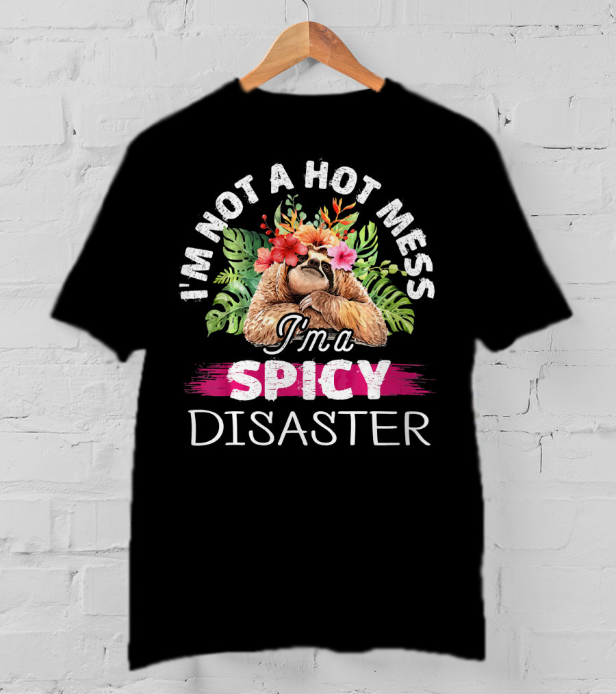 I'm Not A Hot Mess I'm A Spicy Disaster T-Shirt