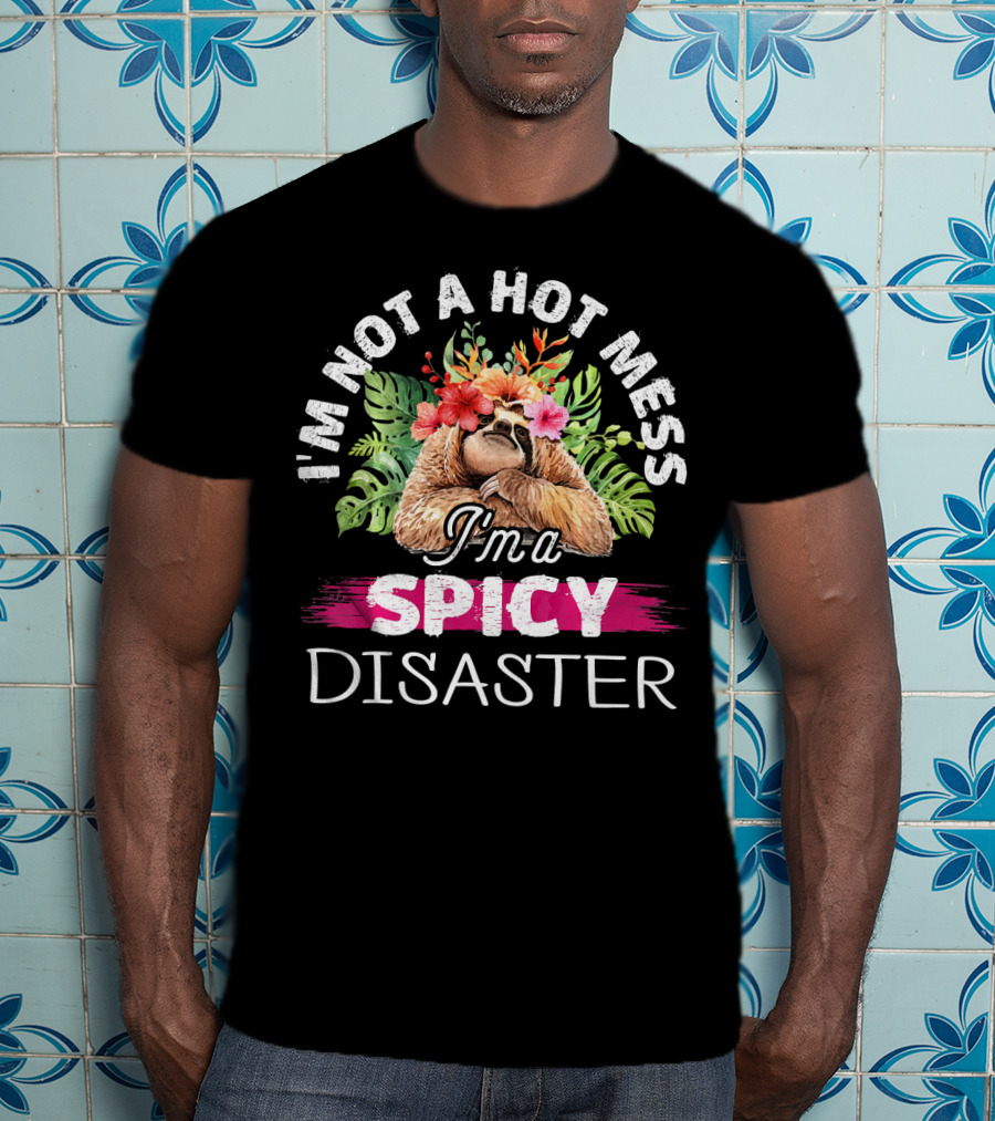 I'm Not A Hot Mess I'm A Spicy Disaster T-Shirt