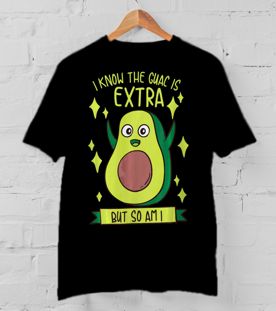 I Know The Guac Is Extra But So Am I Avocado Character With Stars T-Shirt