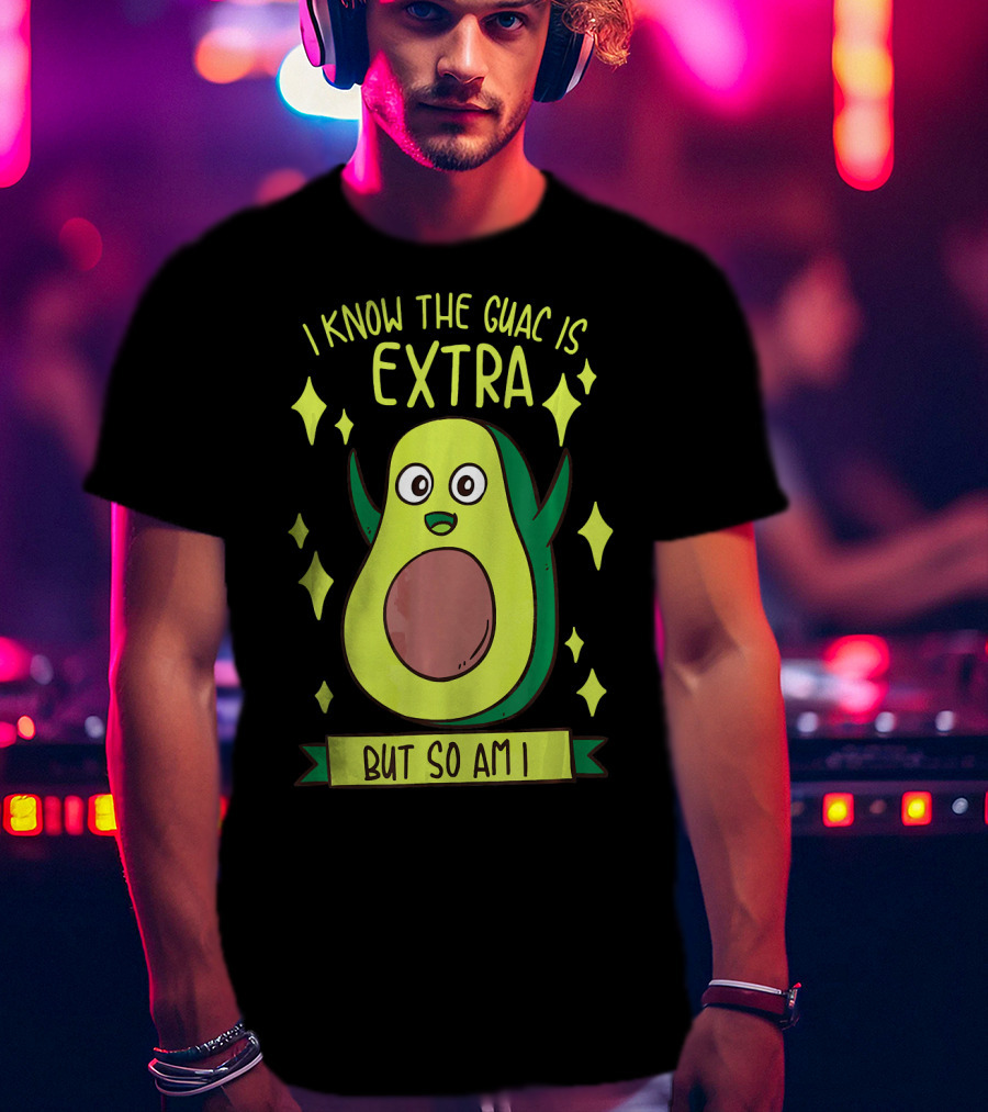 I Know The Guac Is Extra But So Am I Avocado Character With Stars T-Shirt