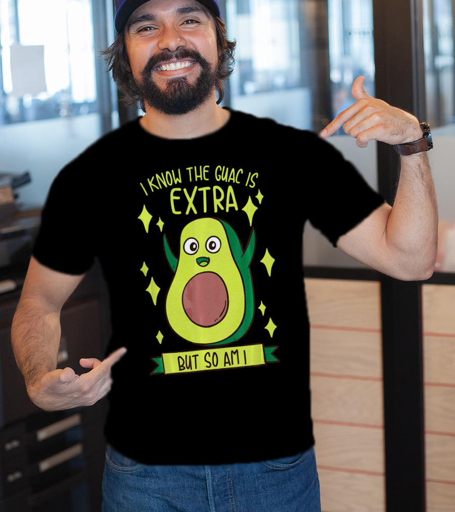 I Know The Guac Is Extra But So Am I Avocado Character With Stars T-Shirt