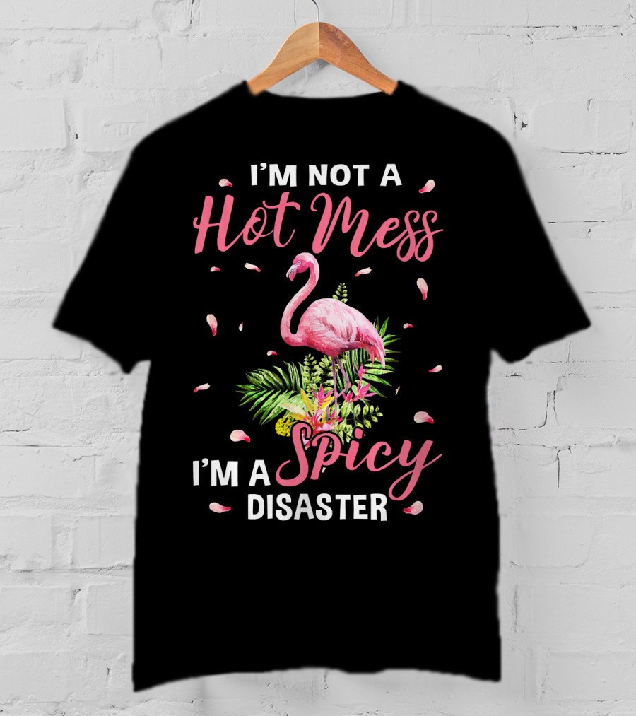I'm Not A Hot Mess I'm A Spicy Disaster Flamingo Tropical Leaves T-Shirt