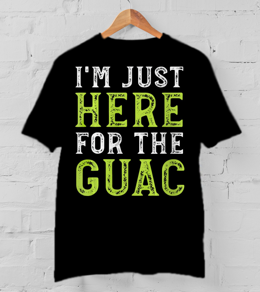 I'm Just Here For The Guac T-Shirt
