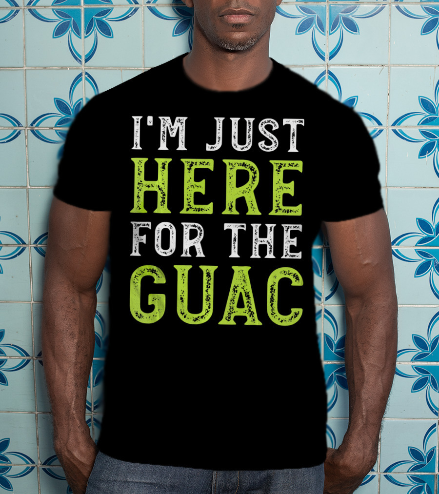 I'm Just Here For The Guac T-Shirt