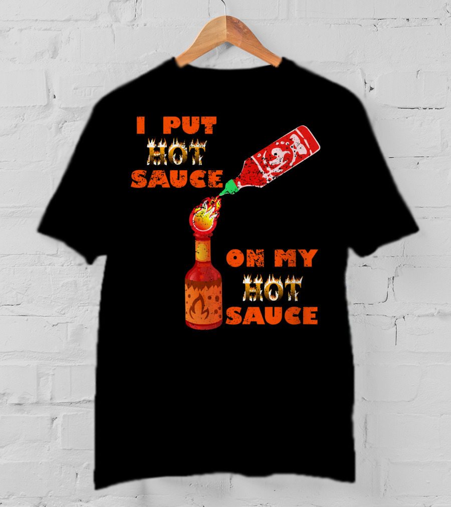 I Put Hot Sauce On My Hot Sauce T-Shirt
