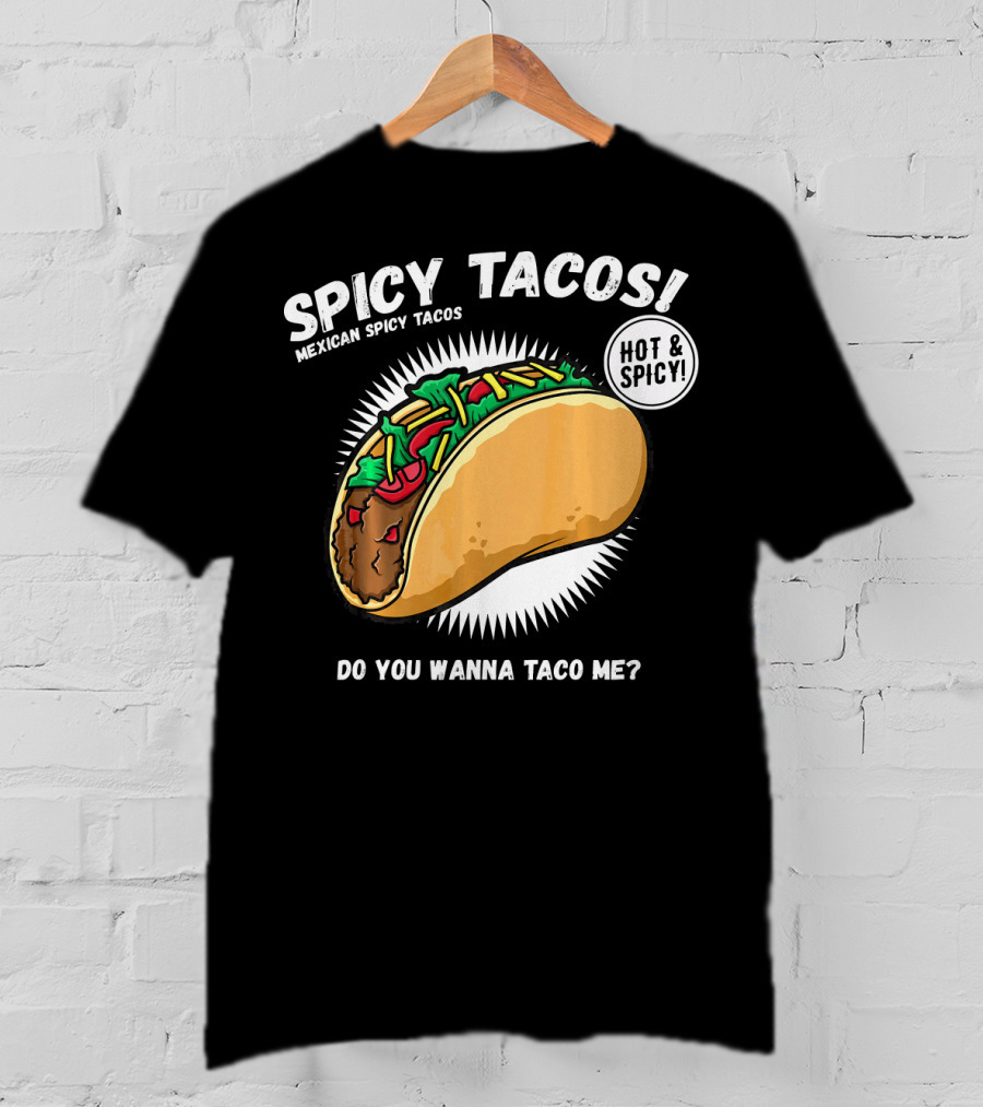 Spicy Tacos Mexican Hot And Spicy Do You Wanna Taco Me Cinco De Mayo T-Shirt