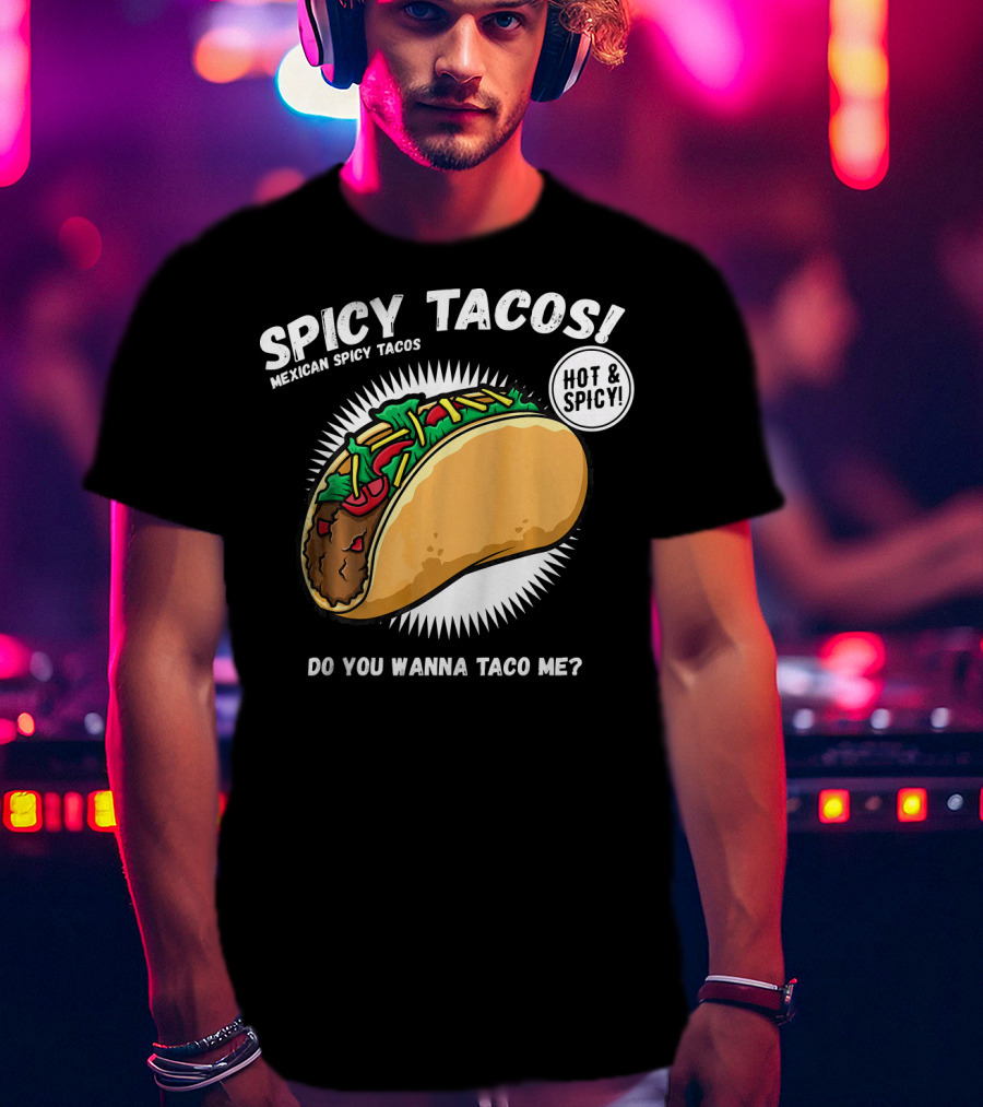 Spicy Tacos Mexican Hot And Spicy Do You Wanna Taco Me Cinco De Mayo T-Shirt