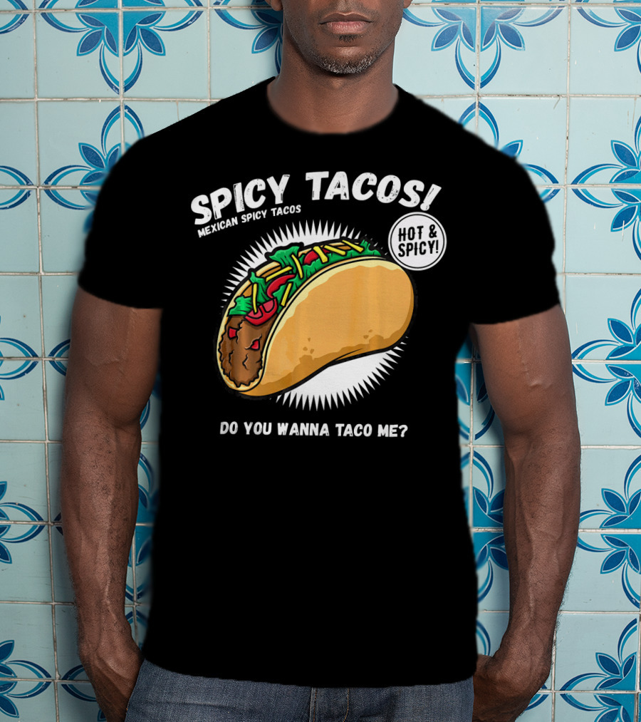 Spicy Tacos Mexican Hot And Spicy Do You Wanna Taco Me Cinco De Mayo T-Shirt