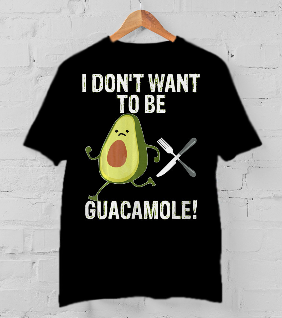 I Don't Want To Be Guacamole Avocado Lover Funny T-Shirt