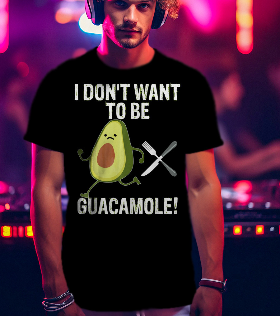 I Don't Want To Be Guacamole Avocado Lover Funny T-Shirt