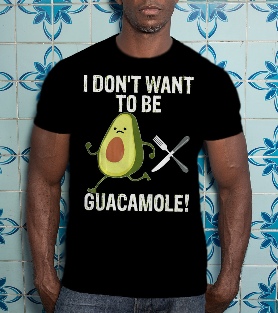 I Don't Want To Be Guacamole Avocado Lover Funny T-Shirt