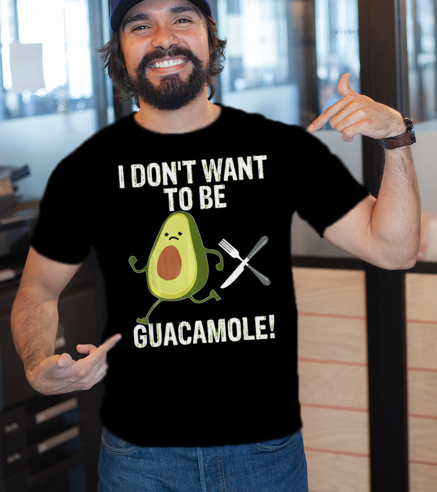 I Don't Want To Be Guacamole Avocado Lover Funny T-Shirt