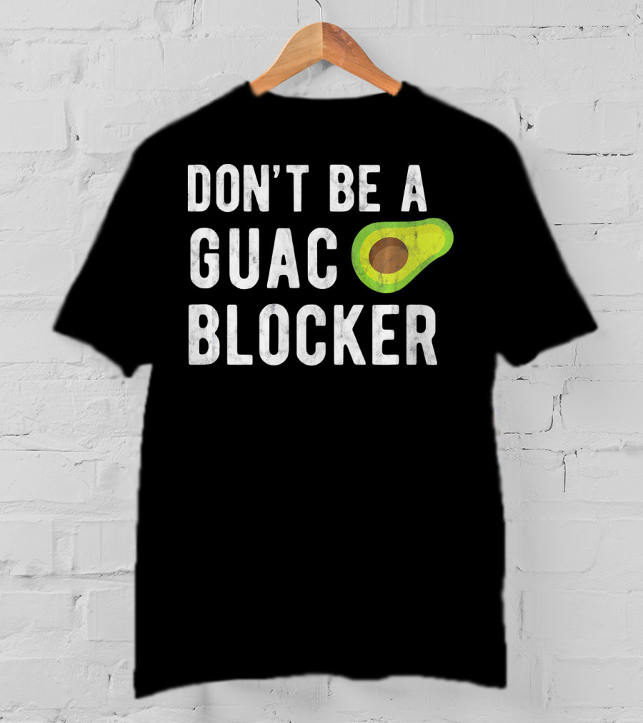 DON'T BE A GUAC BLOCKER Avocado Joke T-Shirt