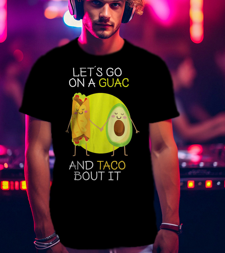 Let's Go On A Guac And Taco Bout It T-Shirt
