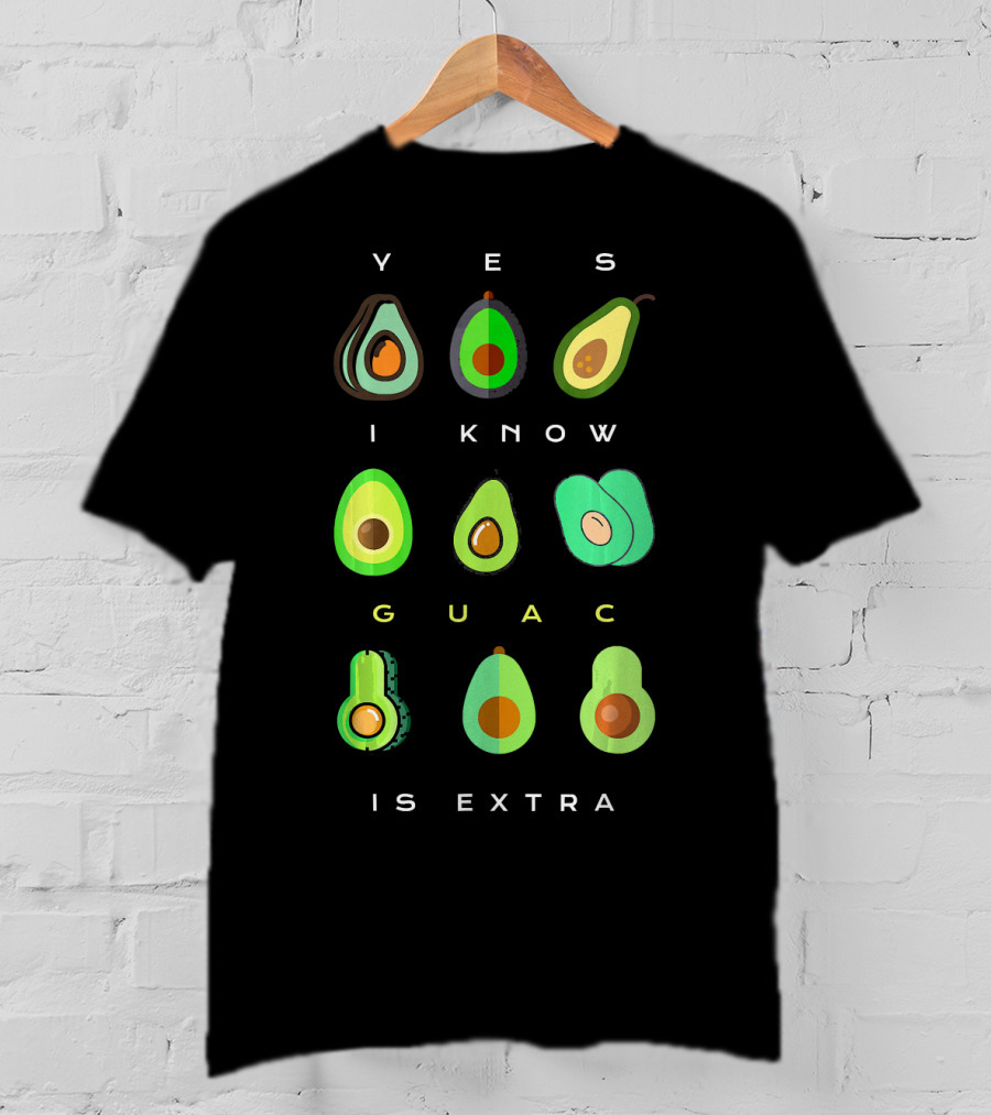 Yes I Know Guac Is Extra Avocado T-Shirt