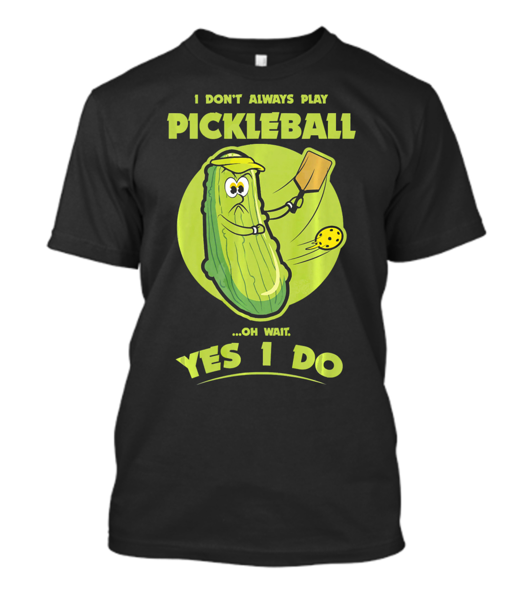 I Don't Always Play Pickleball Oh Wait Yes I Do Funny Pickle Pickleball Player T-Shirt