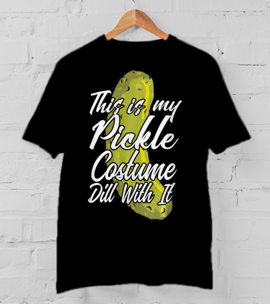 This Is My Pickle Costume Dill With It Fun Halloween Phrase T-Shirt