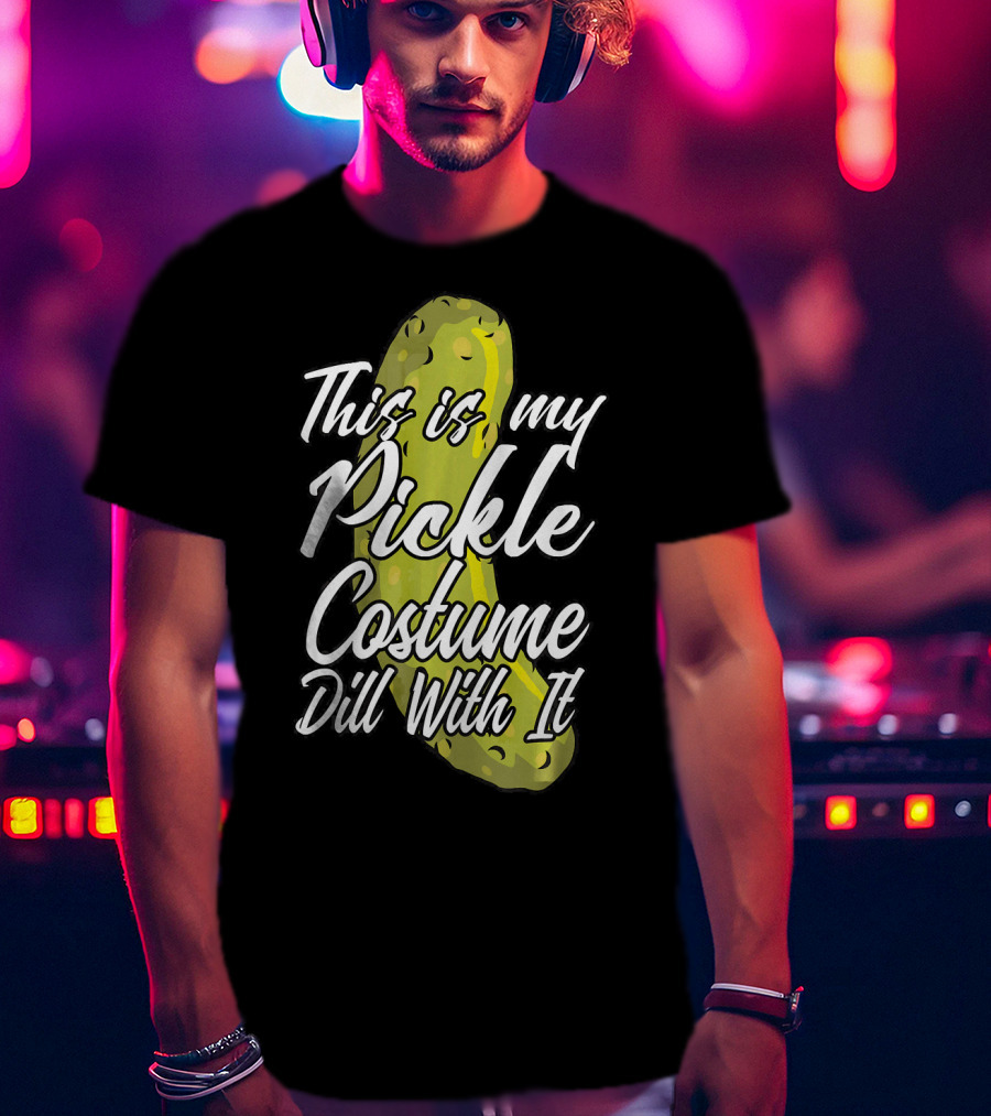 This Is My Pickle Costume Dill With It Fun Halloween Phrase T-Shirt