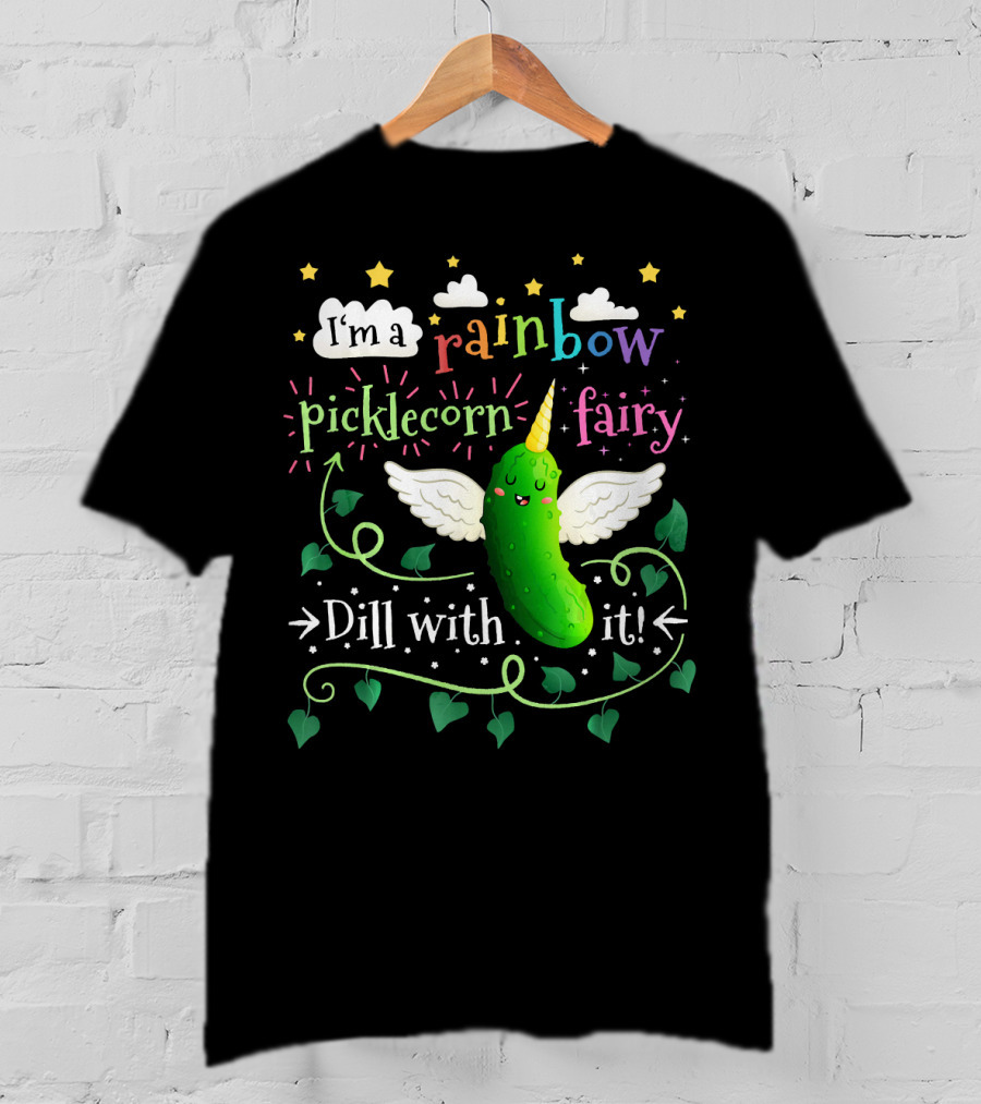 I'm A Rainbow Picklecorn Fairy Dill With It T-Shirt