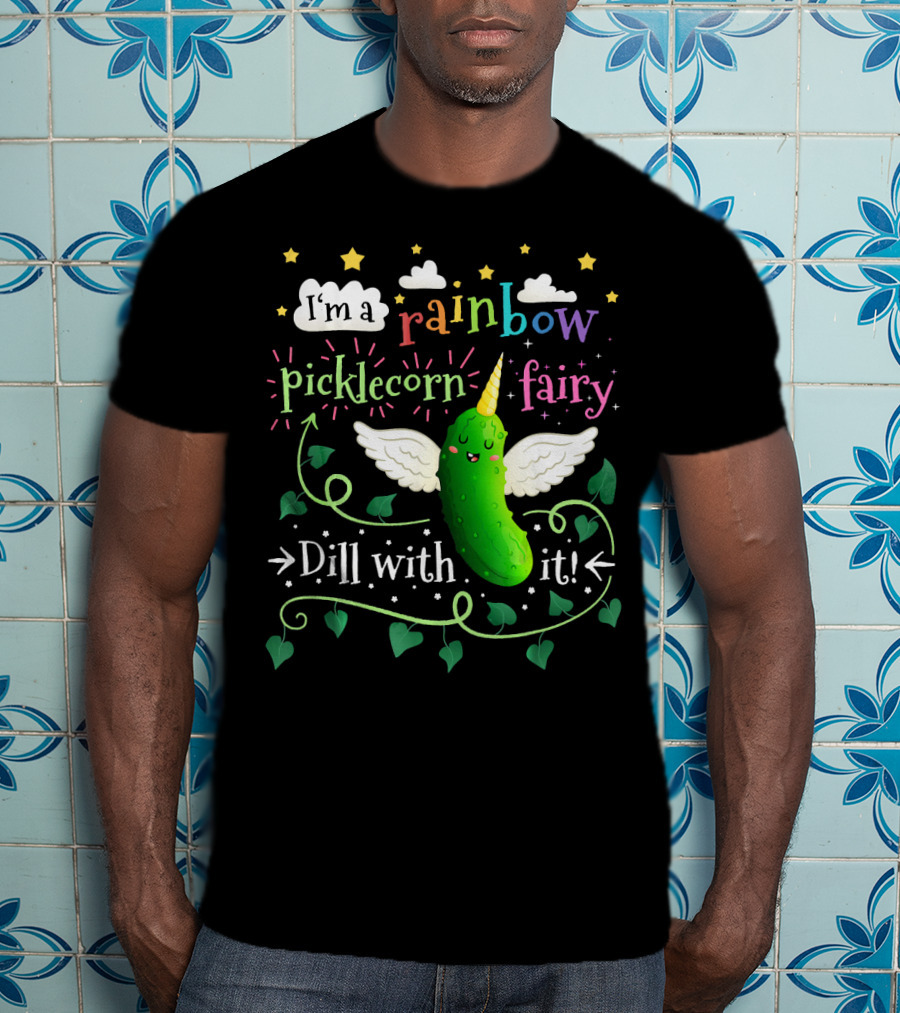 I'm A Rainbow Picklecorn Fairy Dill With It T-Shirt
