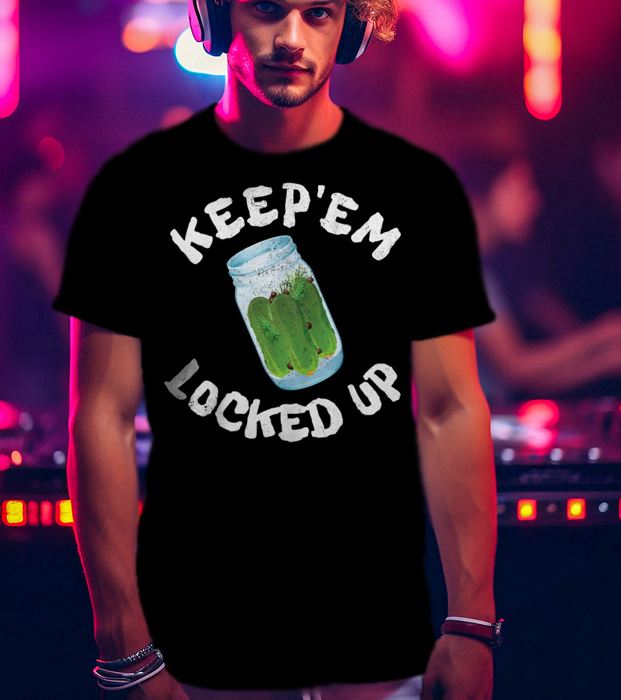 Keep'em Locked Up Pickles T-Shirt