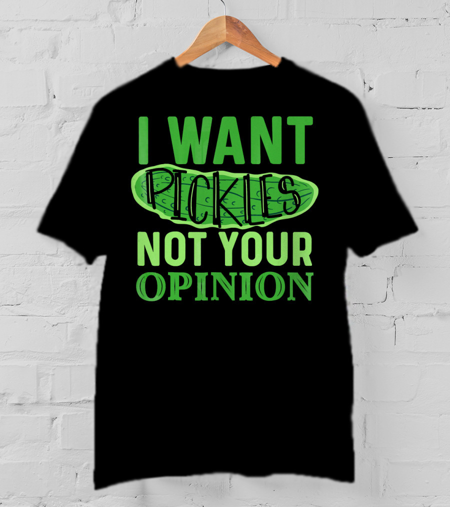 I Want Pickles Not Your Opinion T-Shirt