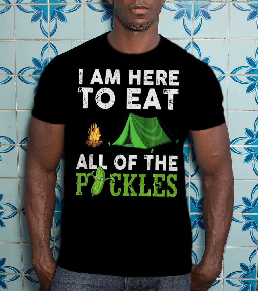 I Am Here To Eat All Of The Pickles Camping Tent Campfire T-Shirt