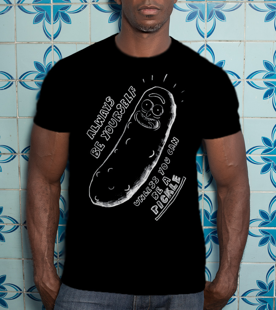 Always Be Yourself Unless You Can Be A Pickle T-Shirt
