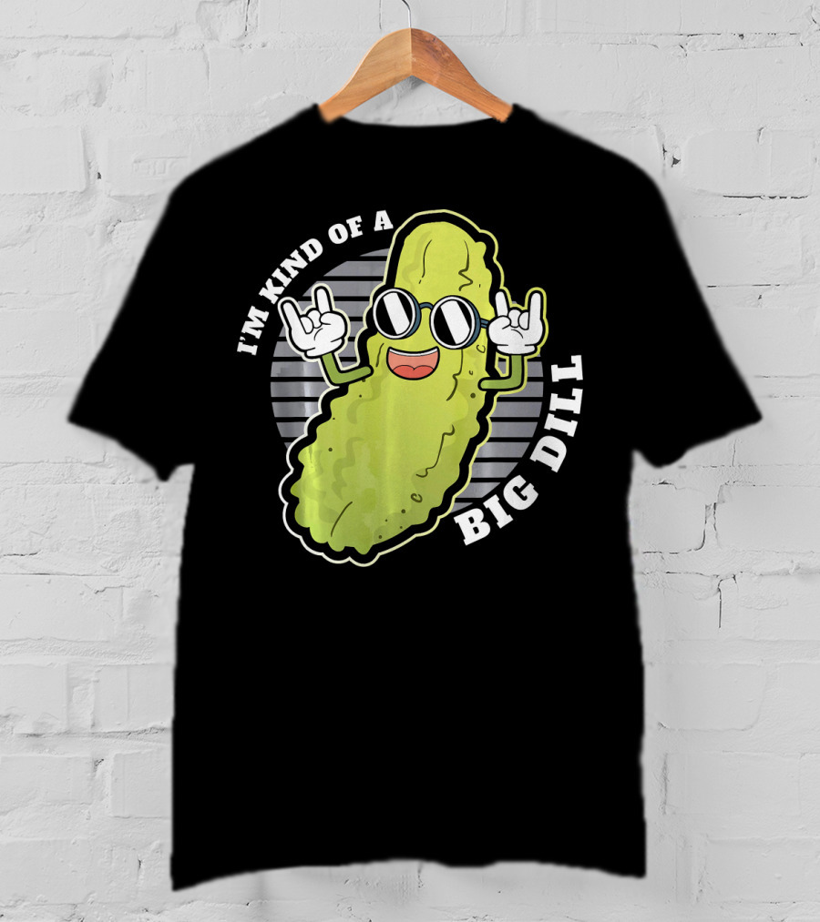 I'm Kind Of A Big Dill Pickle Fan Pun T-Shirt