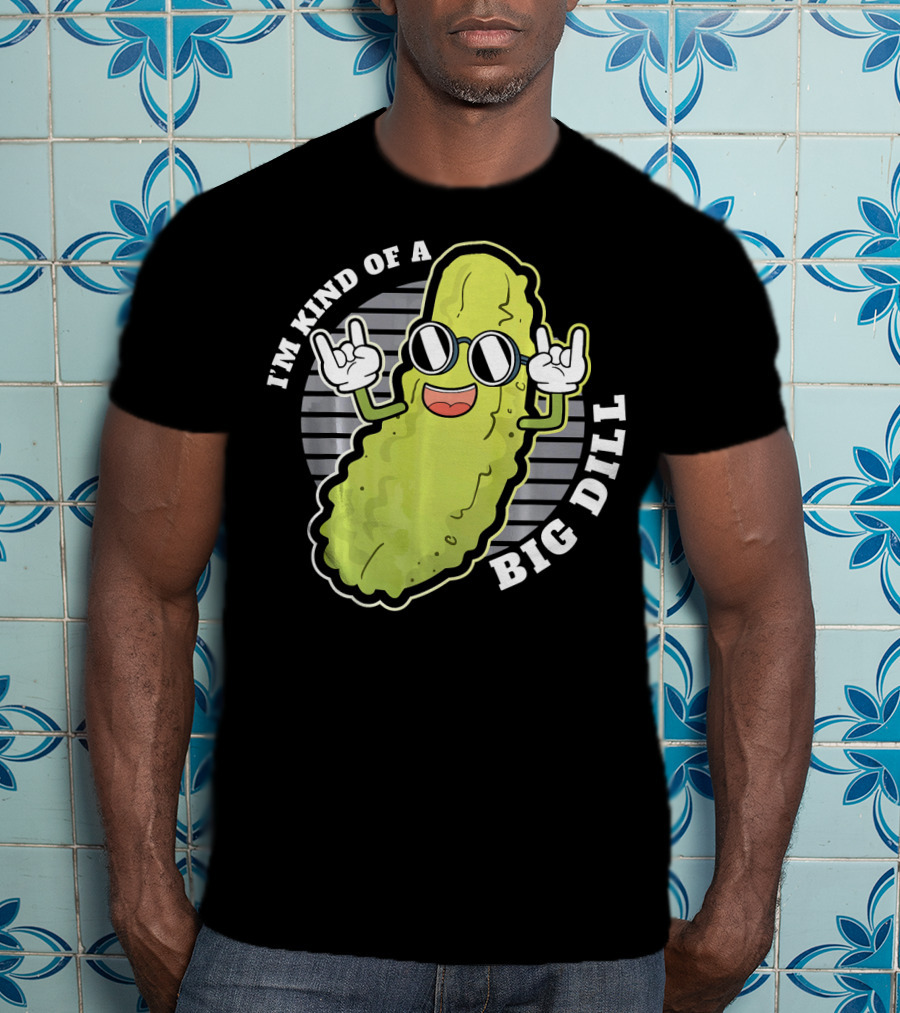 I'm Kind Of A Big Dill Pickle Fan Pun T-Shirt