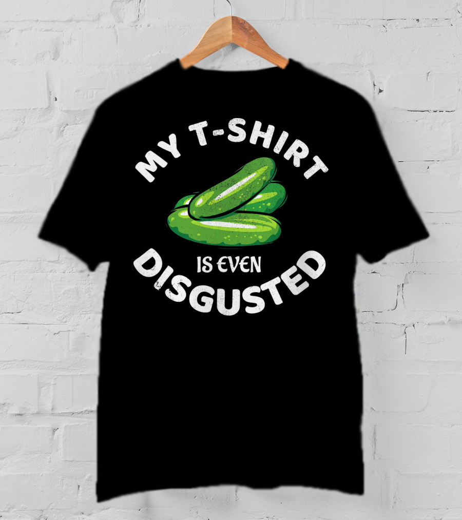My T-Shirt Is Even Disgusted Pickle T-Shirt