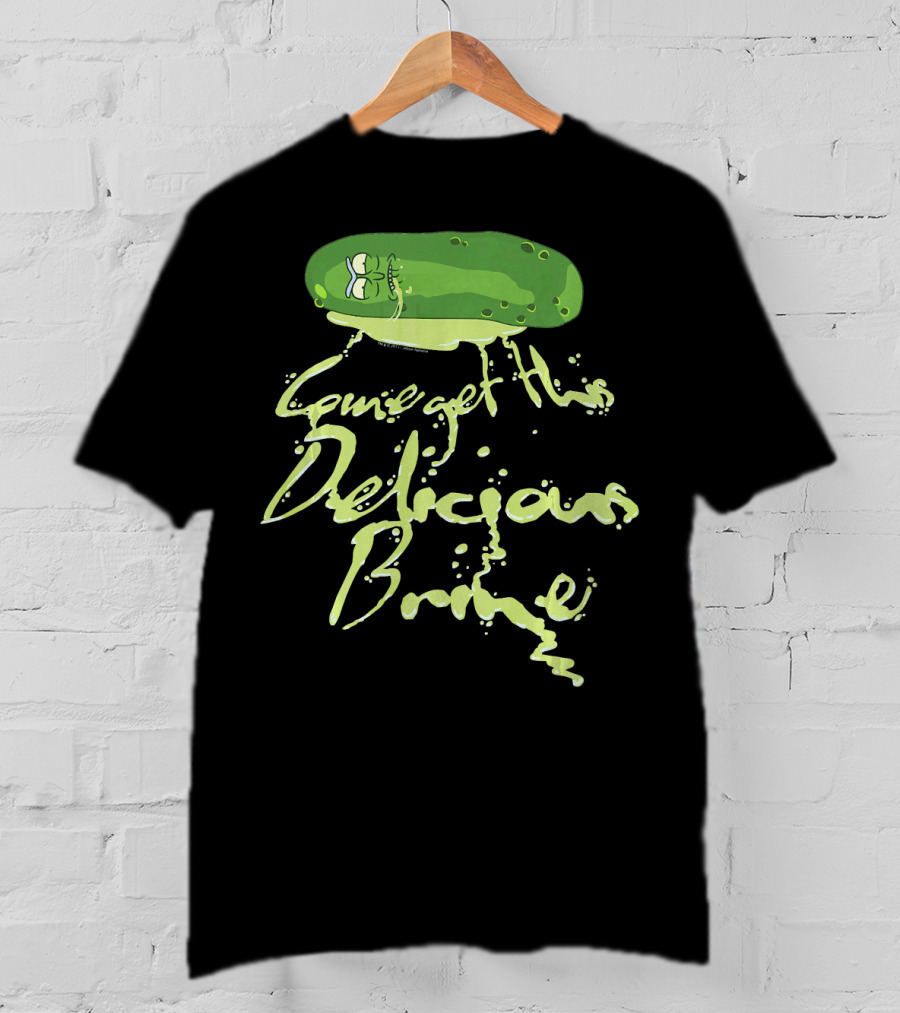 Rick And Morty Pickle Rick Come Get This Delicious Brine T-Shirt