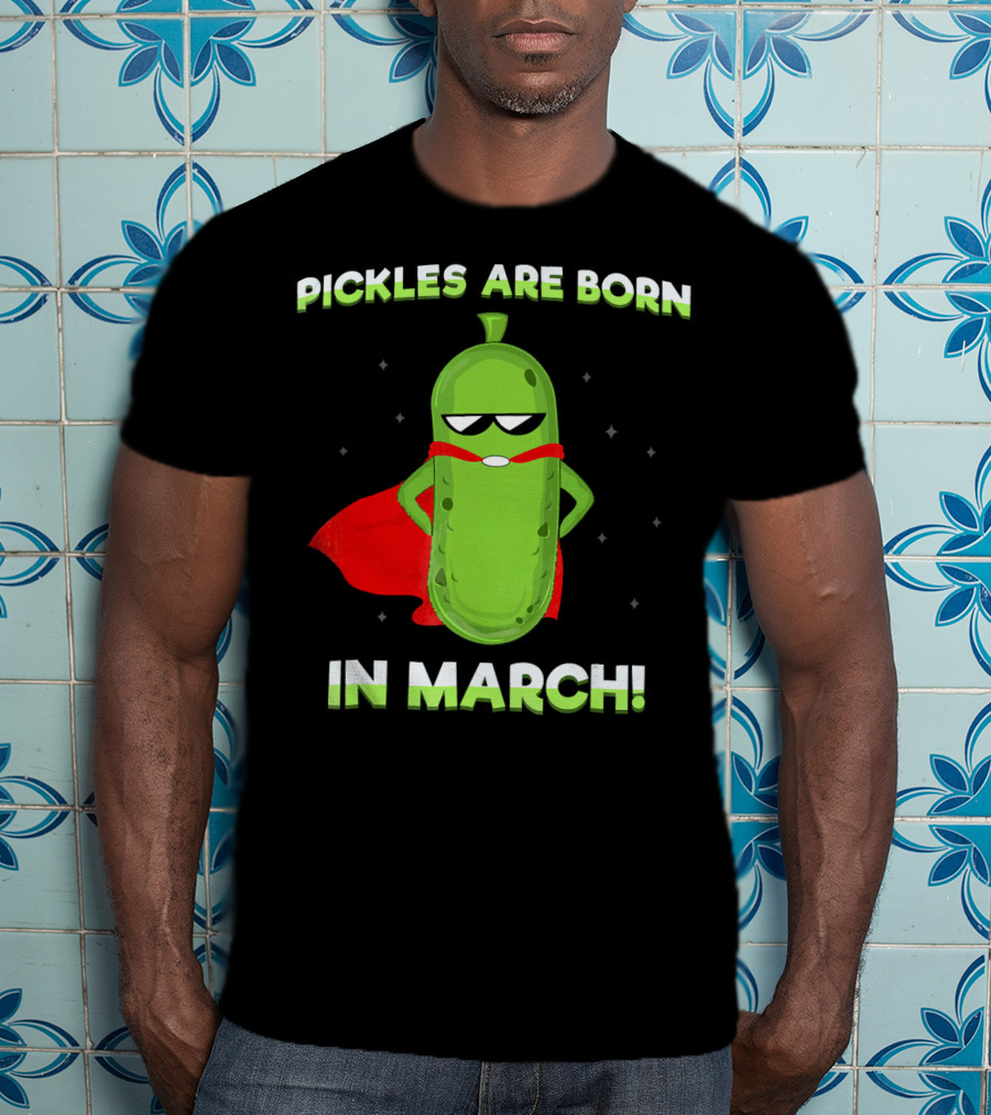 Pickles Are Born In March Superhero Cape Fun T-Shirt