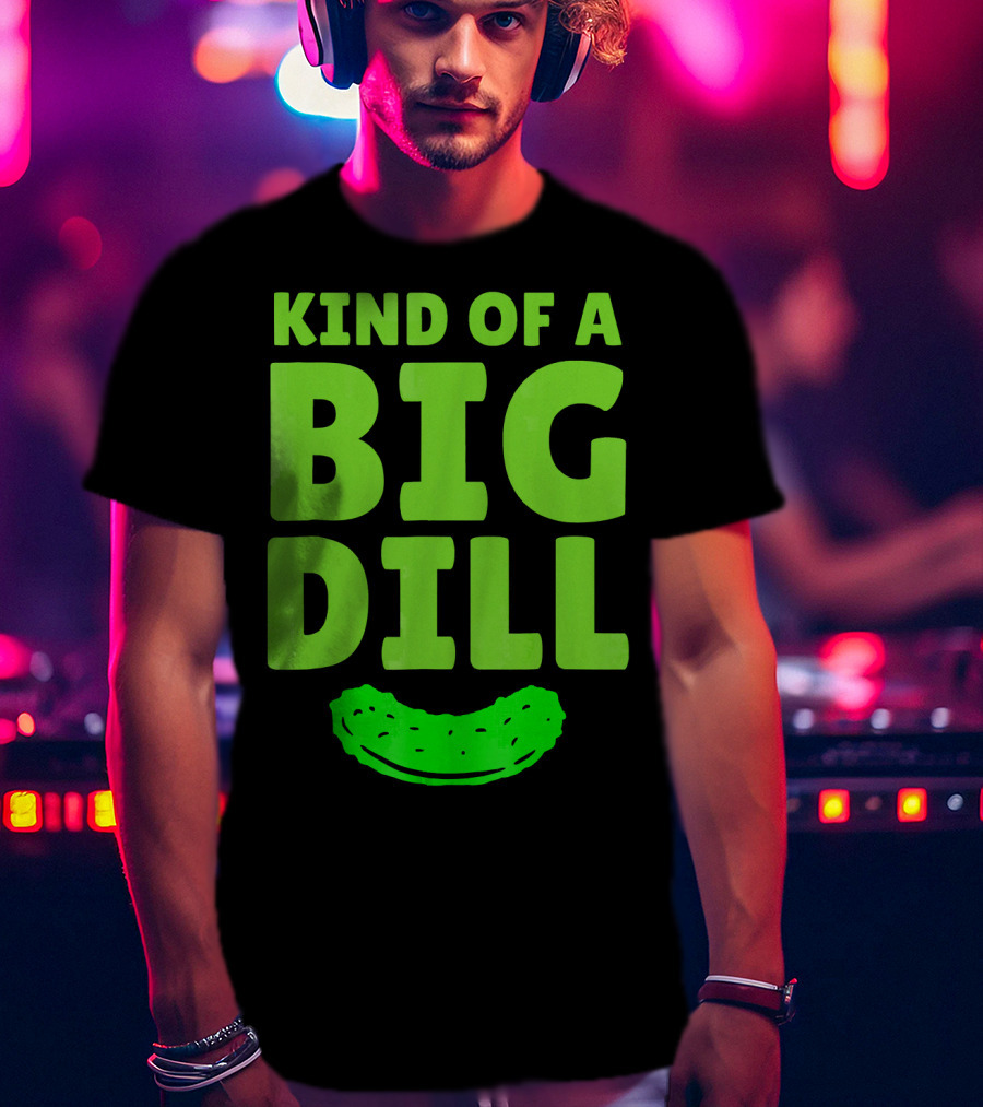 Kind Of A Big Dill Pickles Gherkin T-Shirt