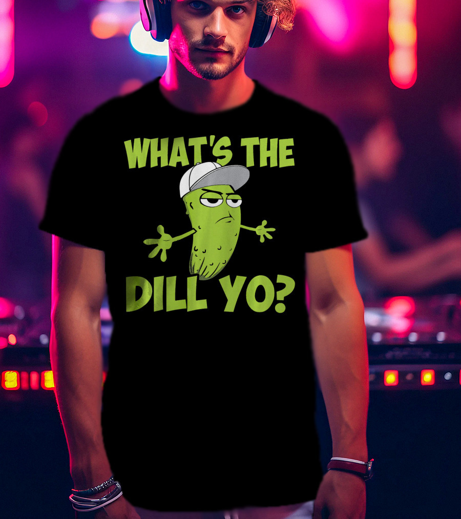 What's The Dill Yo Funny Pickle With Hat And Attitude T-Shirt