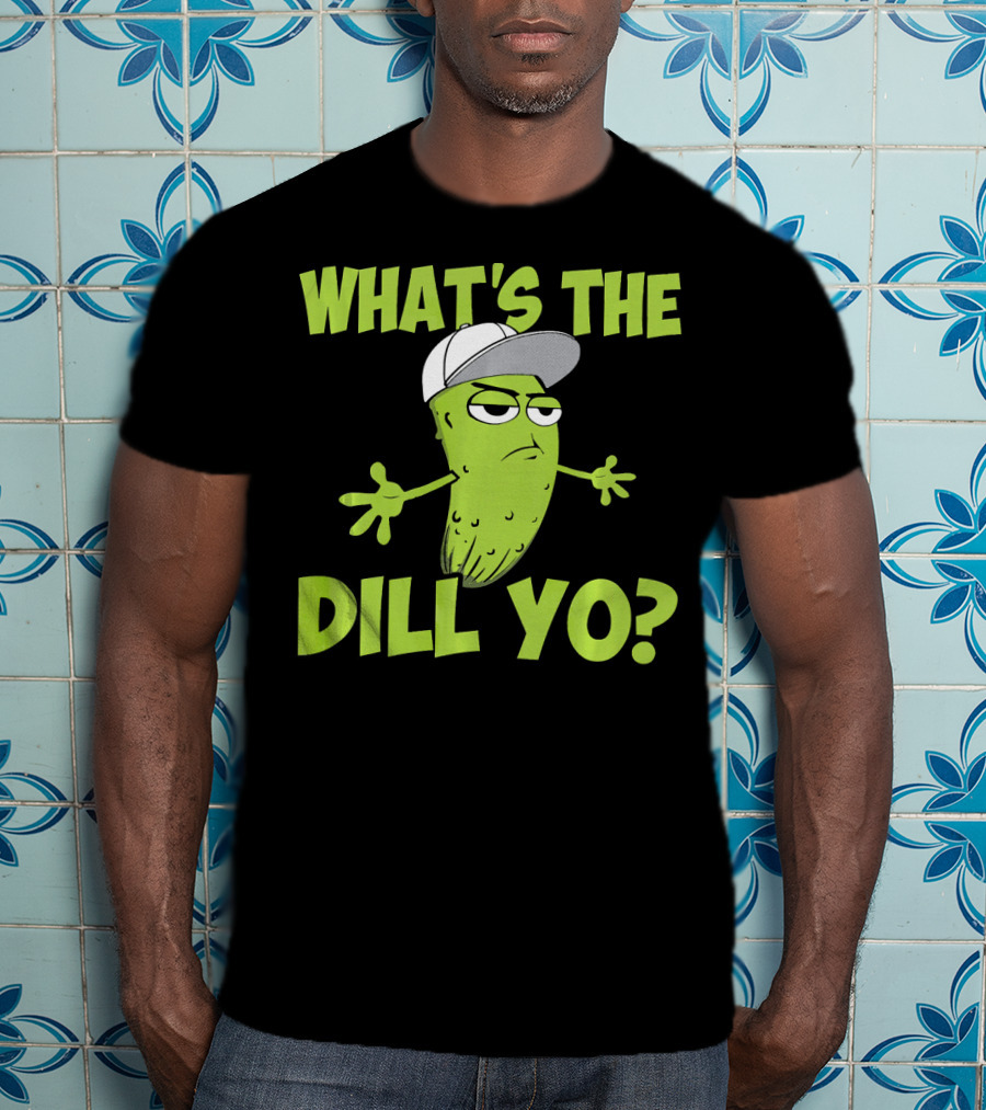 What's The Dill Yo Funny Pickle With Hat And Attitude T-Shirt