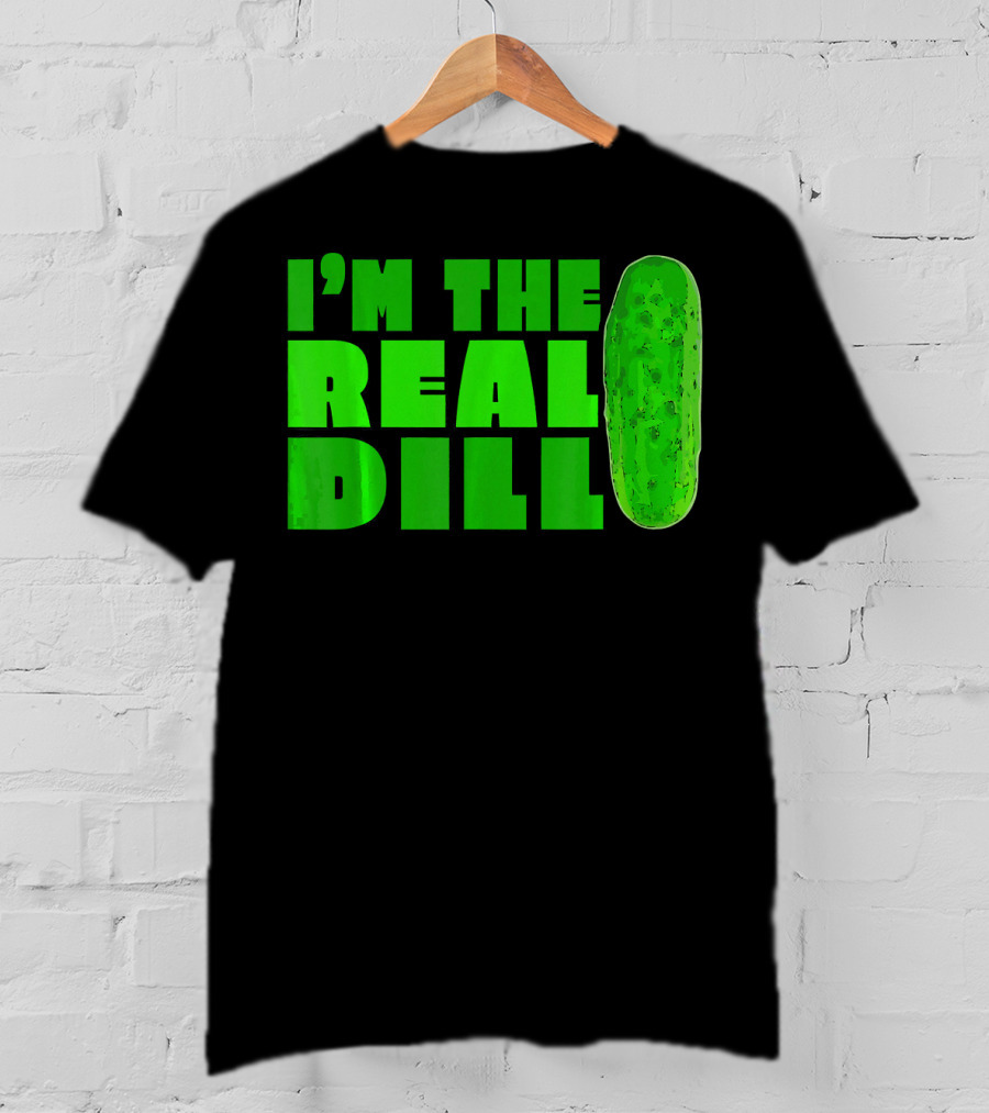 I'm The Real Dill Pickle T-Shirt