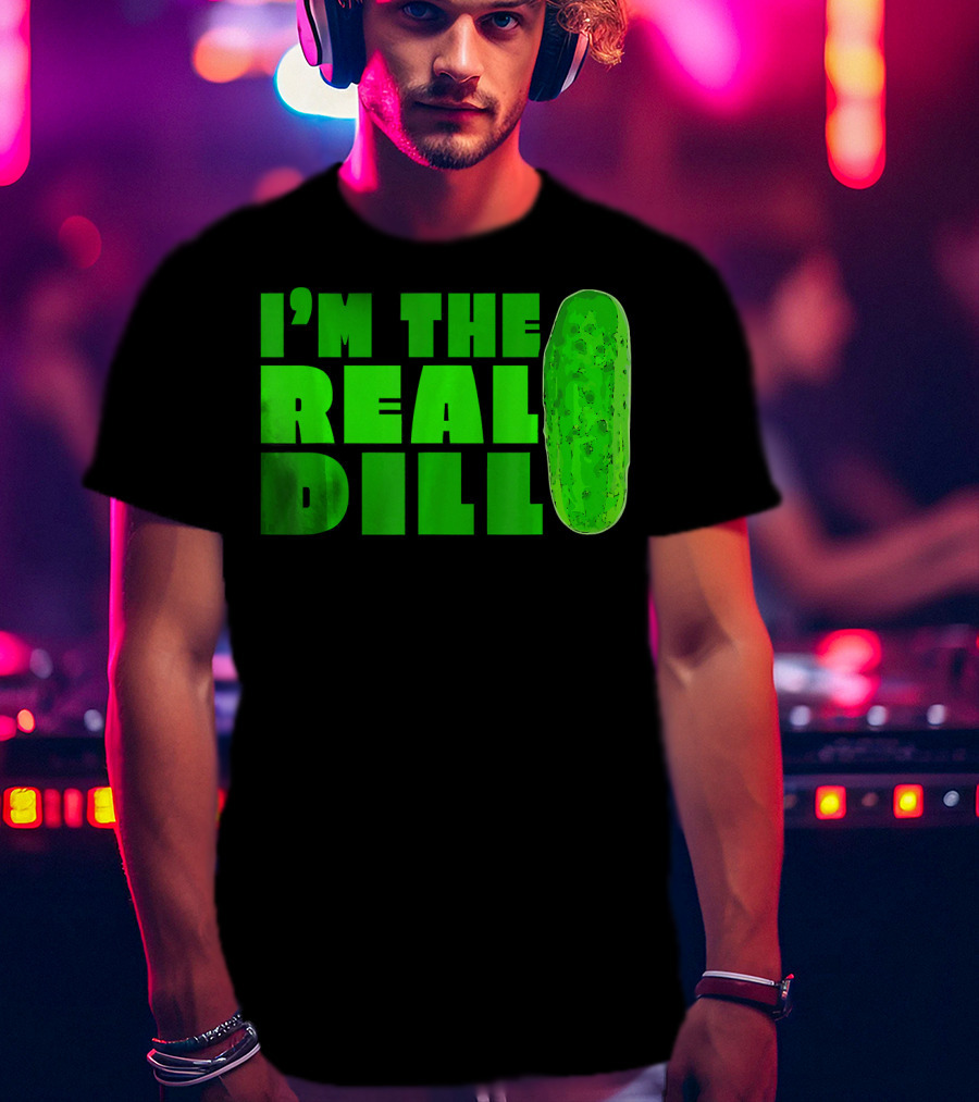 I'm The Real Dill Pickle T-Shirt