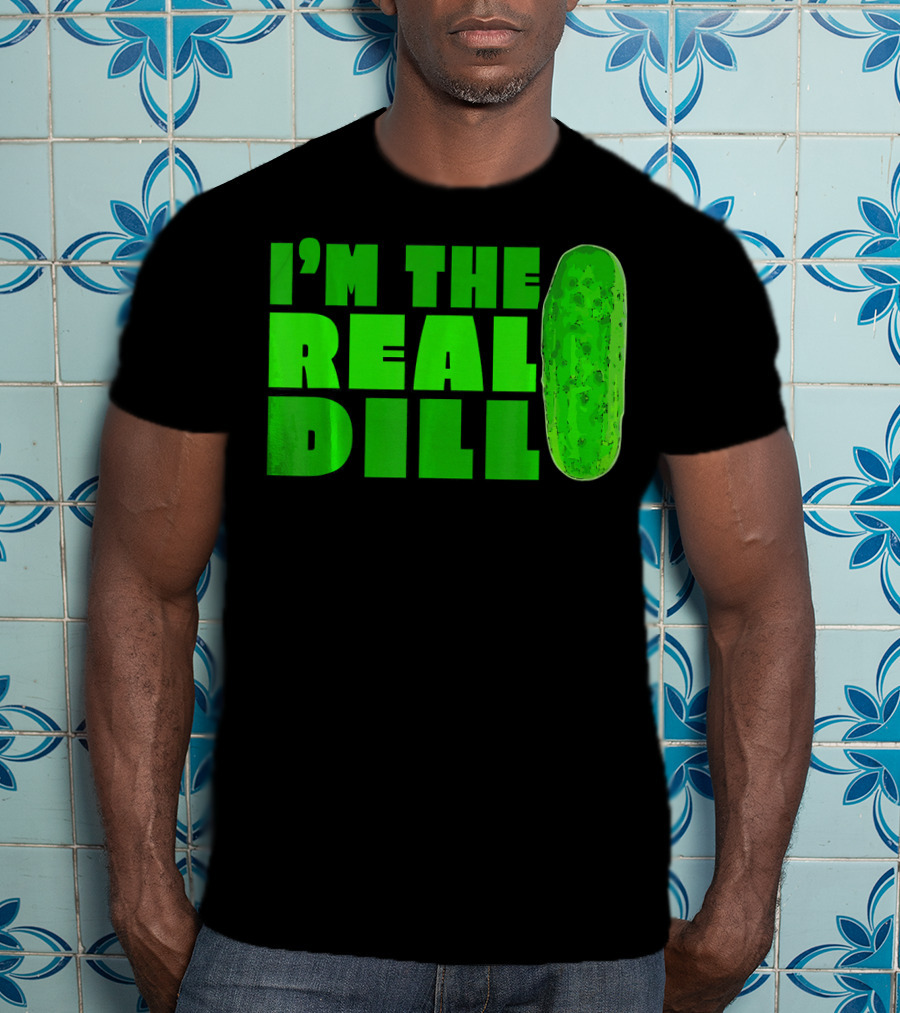 I'm The Real Dill Pickle T-Shirt
