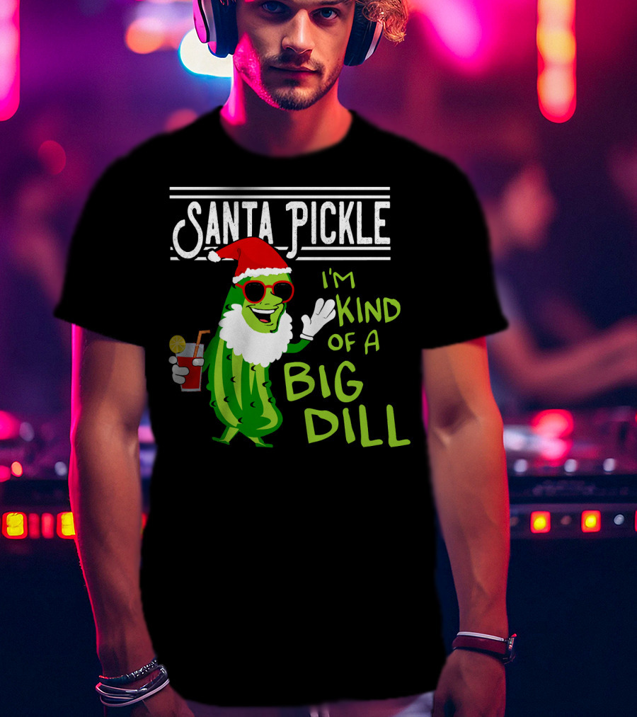 Santa Pickle I'm Kind Of A Big Dill T-Shirt