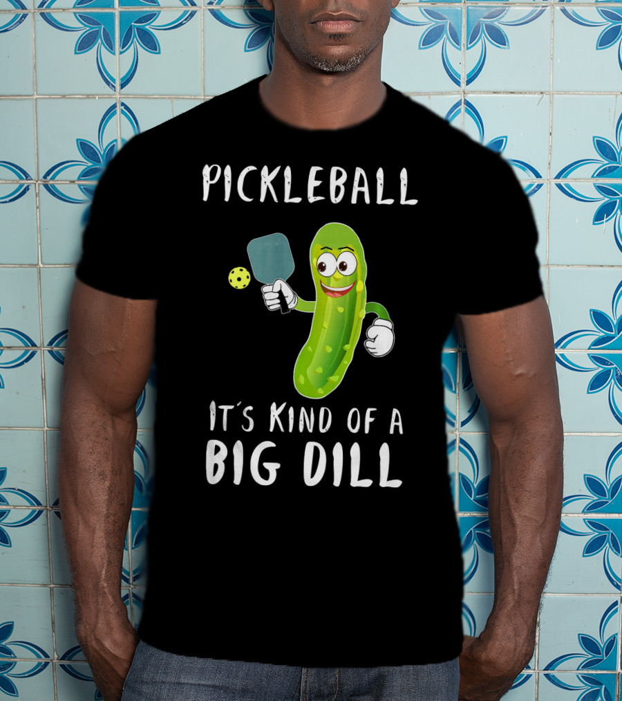 Pickleball Pickle It's Kind Of A Big Dill Player T-Shirt